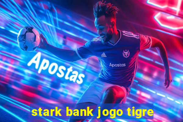 stark bank jogo tigre